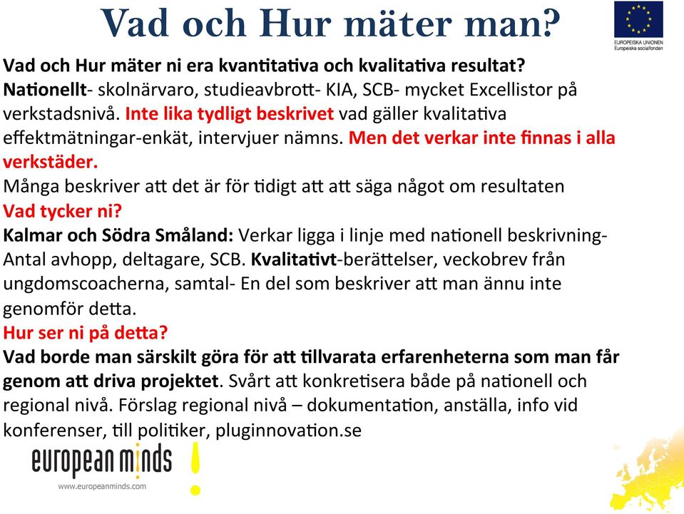 Många beskriver ae det är för Kdigt ae ae säga något om resultaten Vad tycker ni? Kalmar och Södra Småland: Verkar ligga i linje med nakonell beskrivning- Antal avhopp, deltagare, SCB.