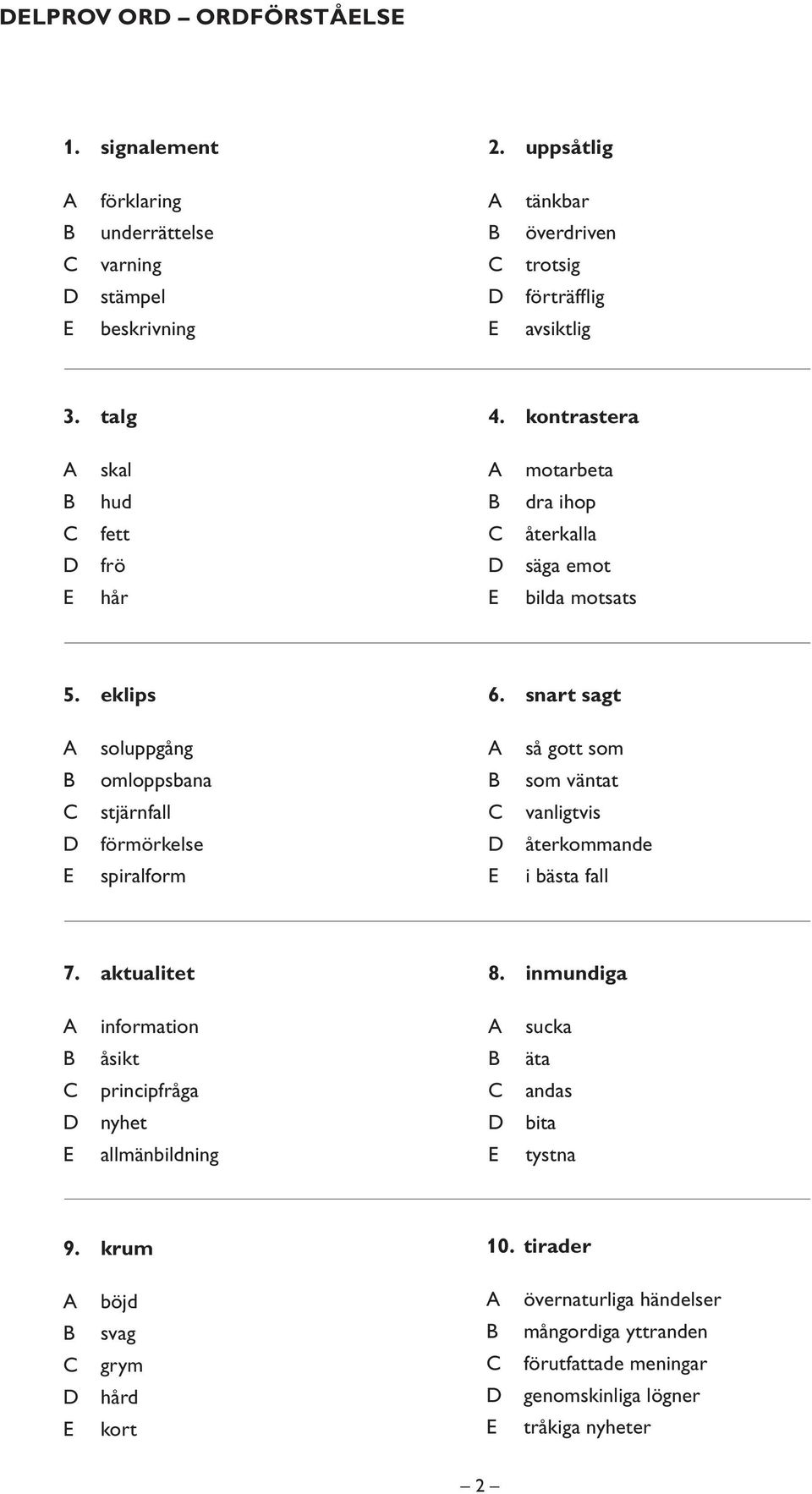 snart sagt soluppgång så gott som omloppsbana som väntat stjärnfall vanligtvis förmörkelse återkommande spiralform i bästa fall 7. aktualitet 8.