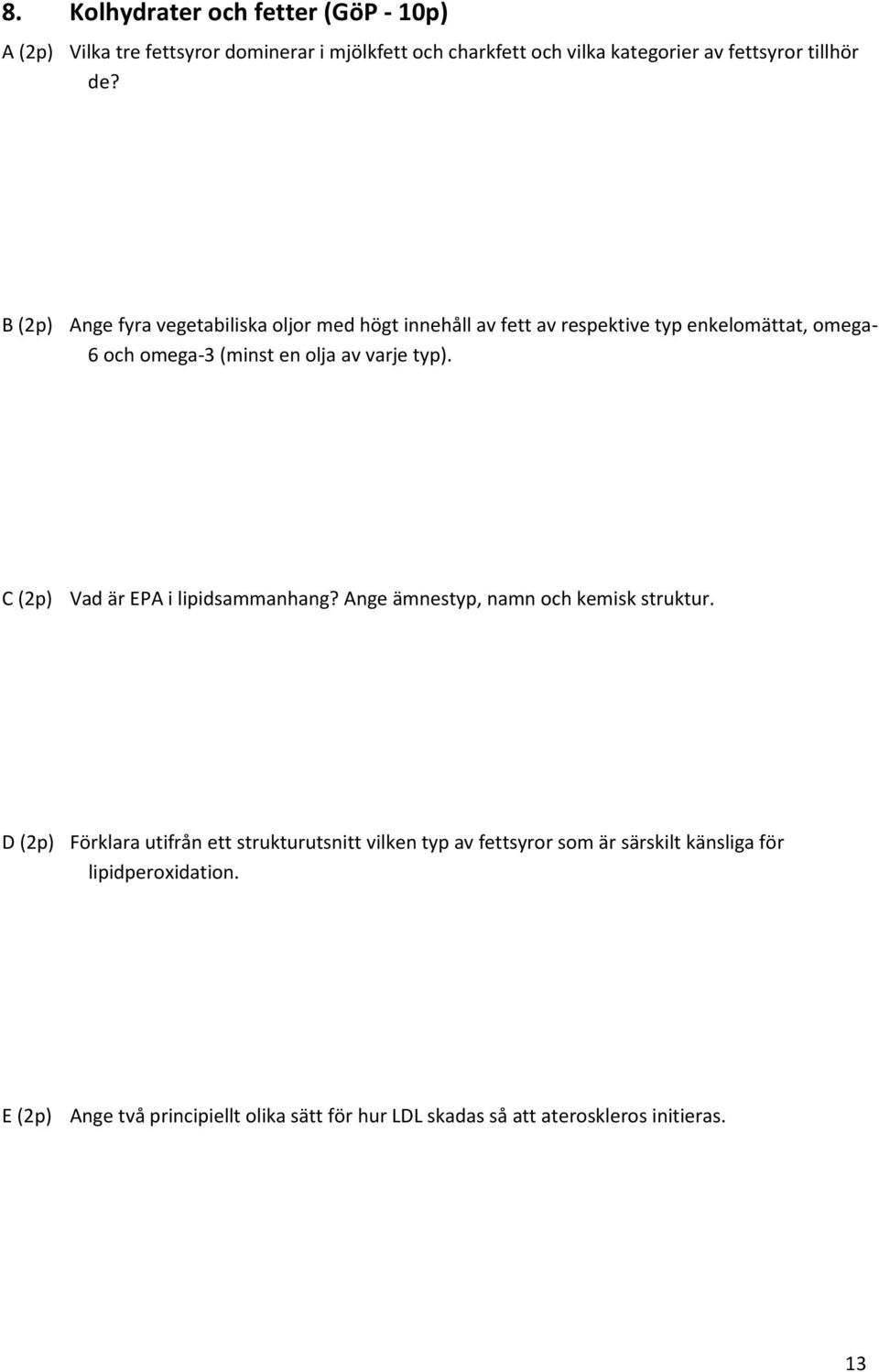 typ). C (2p) Vad är EPA i lipidsammanhang? Ange ämnestyp, namn och kemisk struktur.