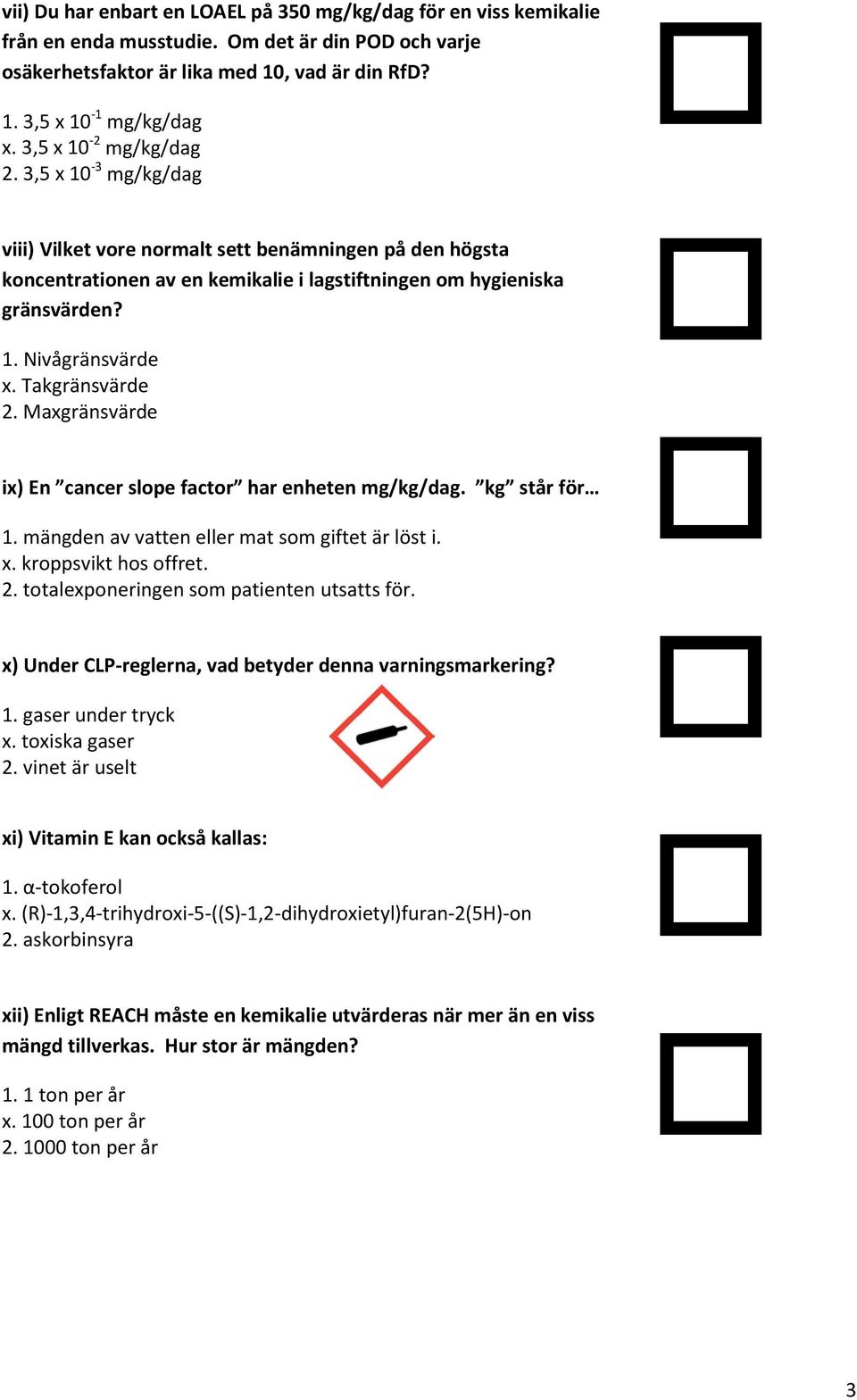 Takgränsvärde 2. Maxgränsvärde ix) En cancer slope factor har enheten mg/kg/dag. kg står för 1. mängden av vatten eller mat som giftet är löst i. x. kroppsvikt hos offret. 2. totalexponeringen som patienten utsatts för.