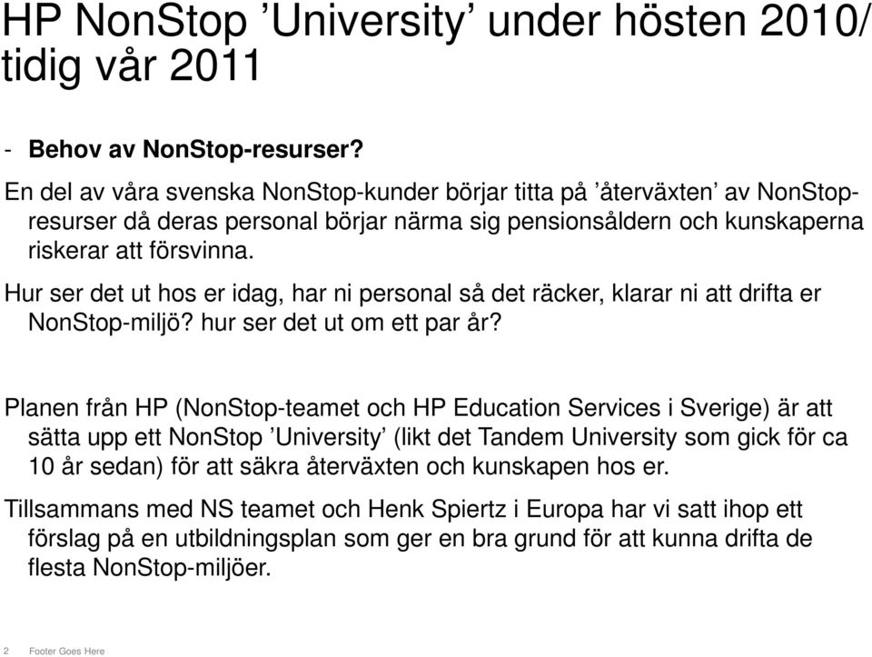 Hur ser det ut hos er idag, har ni personal så det räcker, klarar ni att drifta er NonStop-miljö? hur ser det ut om ett par år?