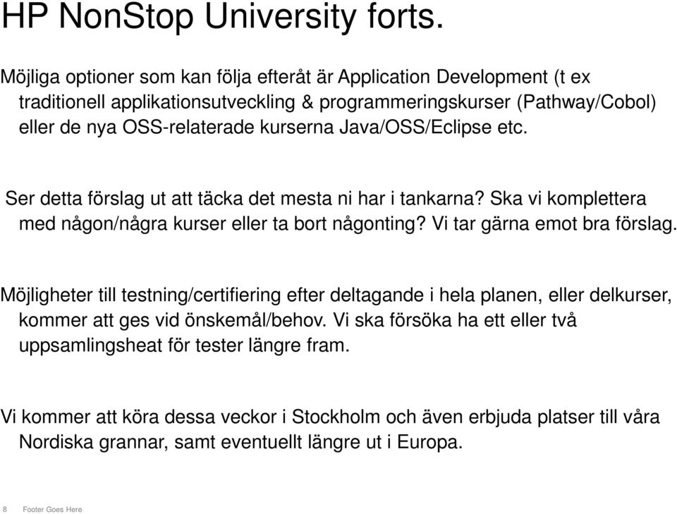 Java/OSS/Eclipse etc. Ser detta förslag ut att täcka det mesta ni har i tankarna? Ska vi komplettera med någon/några kurser eller ta bort någonting? Vi tar gärna emot bra förslag.