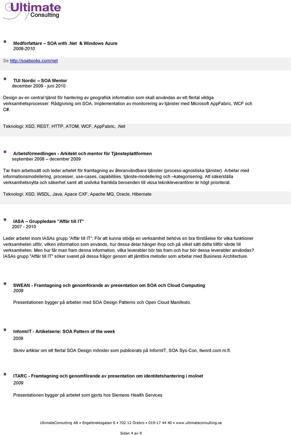 Rådgivning om SOA. Implementation av monitorering av tjänster med Microsoft AppFabric, WCF och C#. Teknologi: XSD, REST, HTTP, ATOM, WCF, AppFabric,.