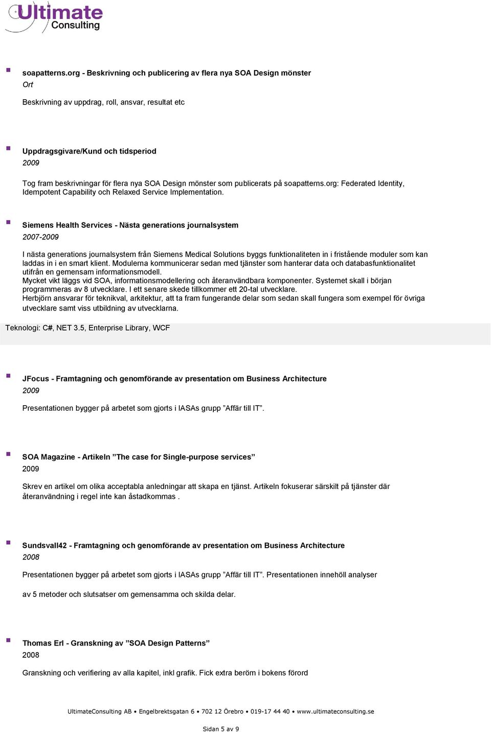 Design mönster som publicerats på org: Federated Identity, Idempotent Capability och Relaxed Service Implementation.