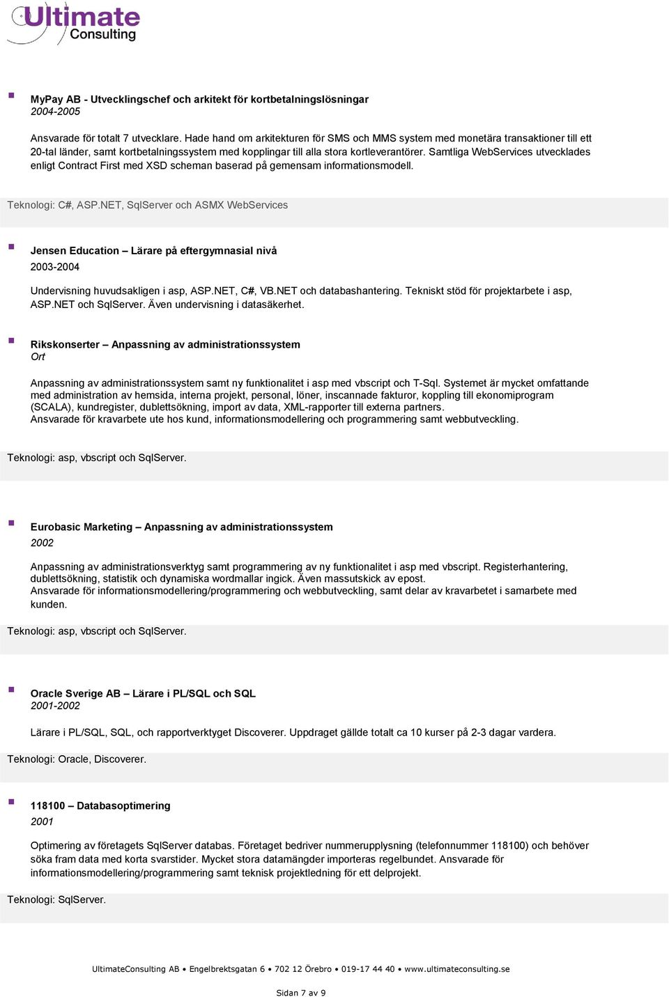 Samtliga WebServices utvecklades enligt Contract First med XSD scheman baserad på gemensam informationsmodell. Teknologi: C#, ASP.