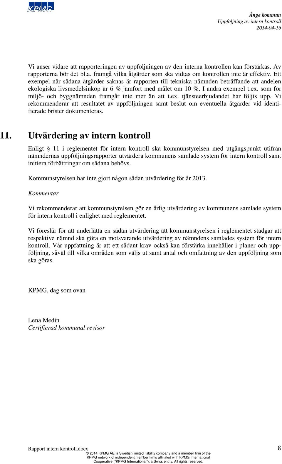 ex. tjänsteerbjudandet har följts upp. Vi rekommenderar att resultatet av uppföljningen samt beslut om eventuella åtgärder vid identifierade brister dokumenteras. 11.