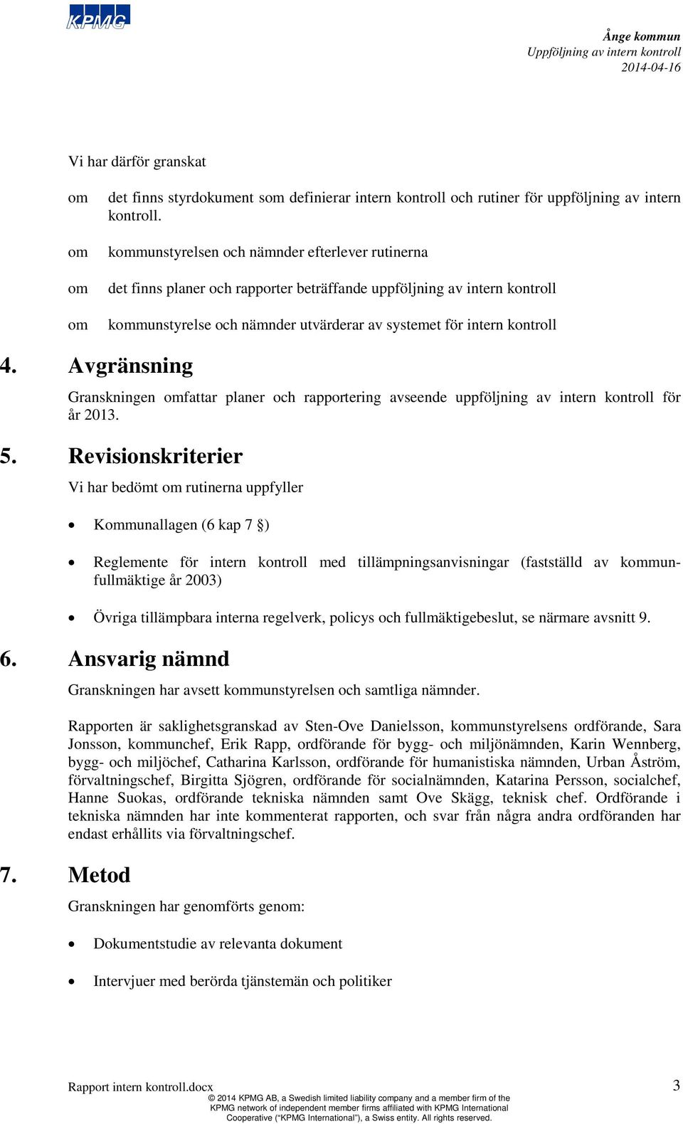 Avgränsning Granskningen omfattar planer och rapportering avseende uppföljning av intern kontroll för år 2013. 5.