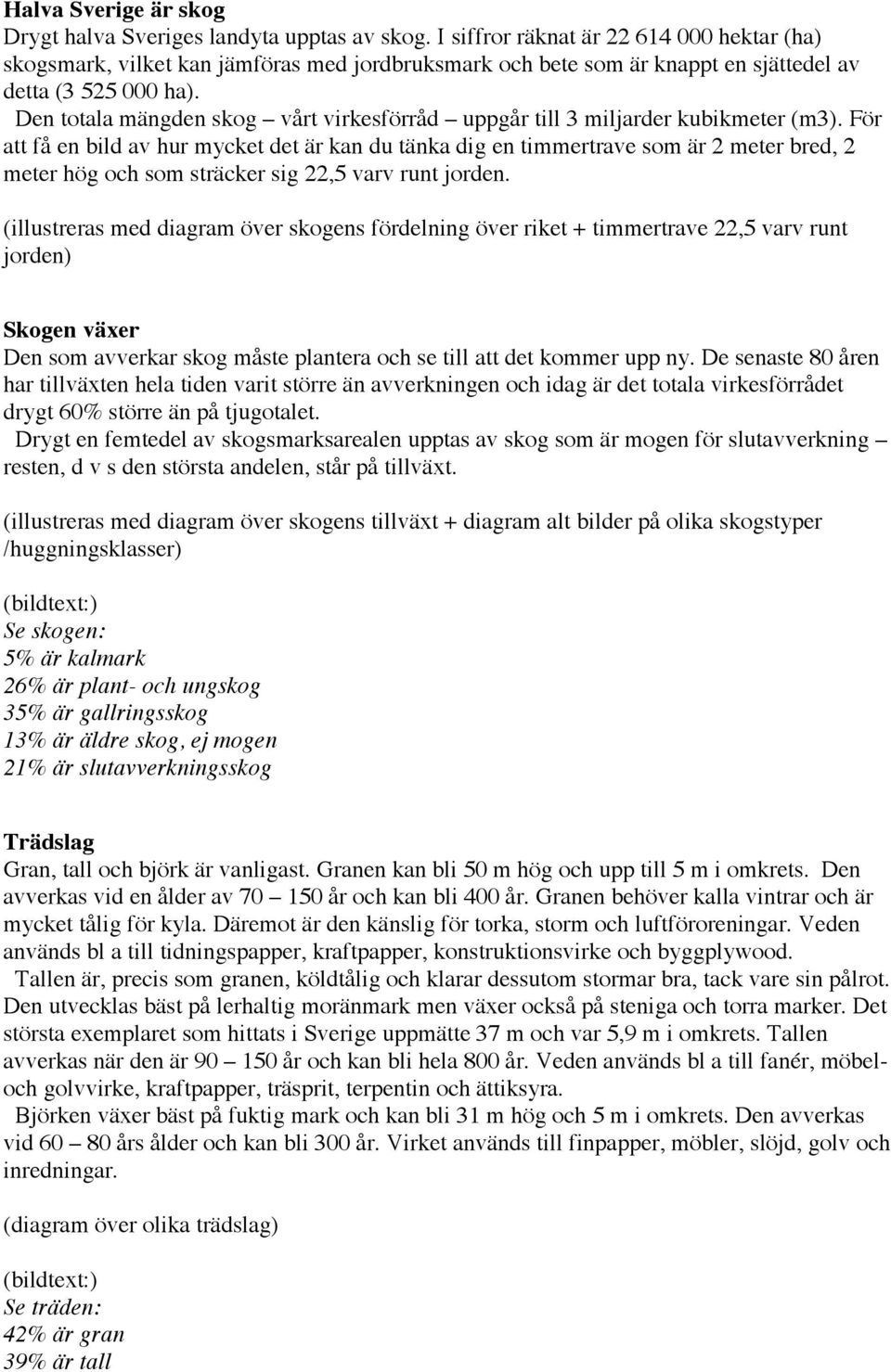 Den totala mängden skog vårt virkesförråd uppgår till 3 miljarder kubikmeter (m3).