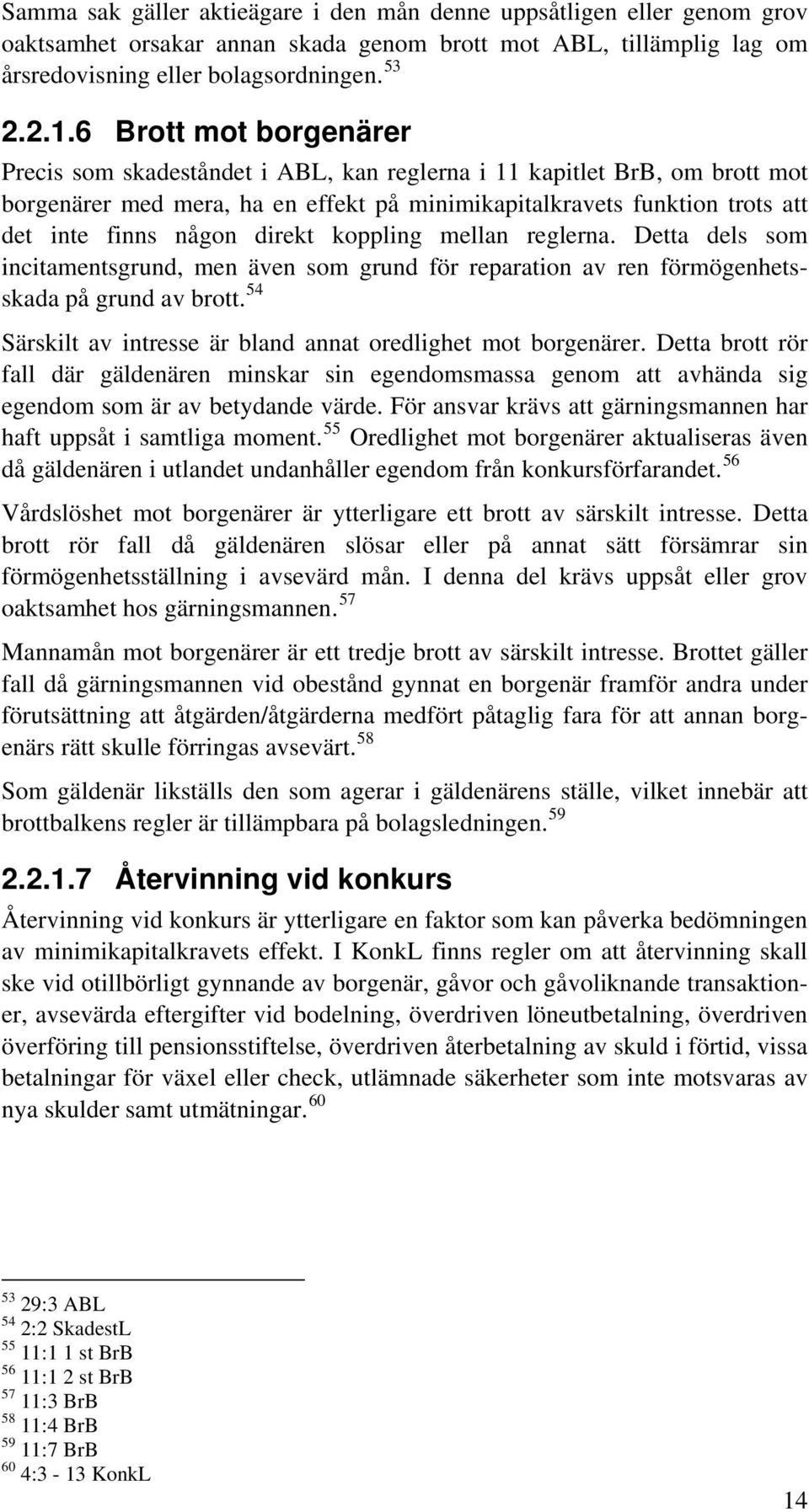 direkt koppling mellan reglerna. Detta dels som incitamentsgrund, men även som grund för reparation av ren förmögenhetsskada på grund av brott.