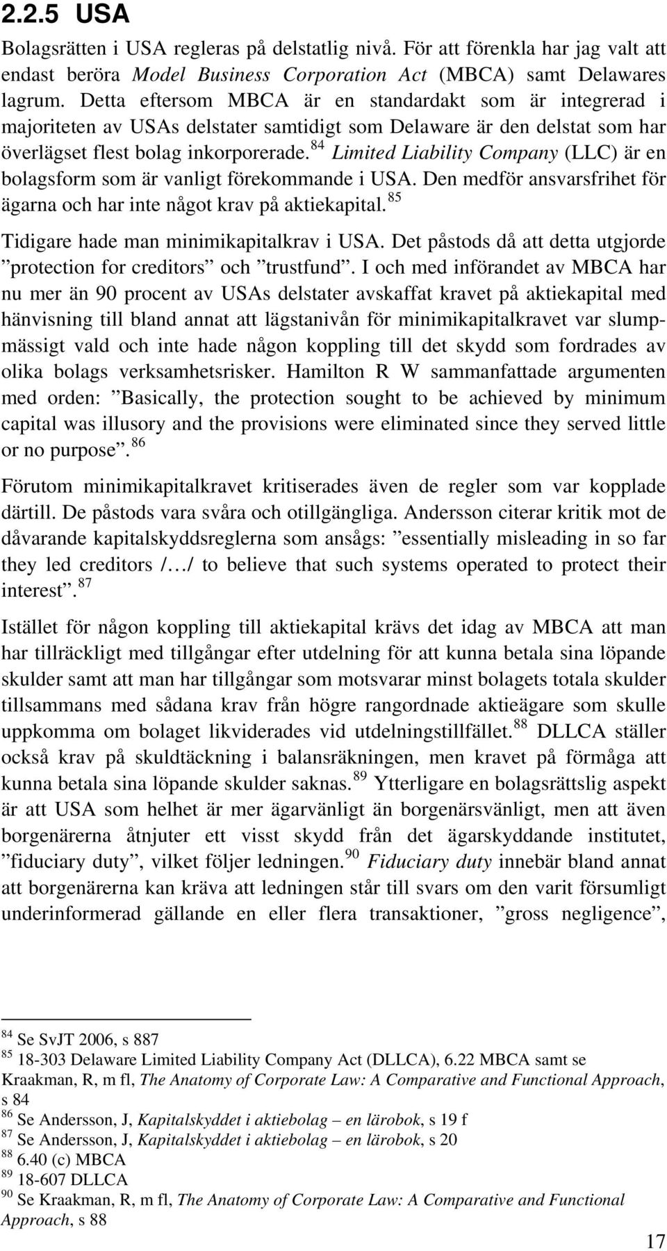 84 Limited Liability Company (LLC) är en bolagsform som är vanligt förekommande i USA. Den medför ansvarsfrihet för ägarna och har inte något krav på aktiekapital.