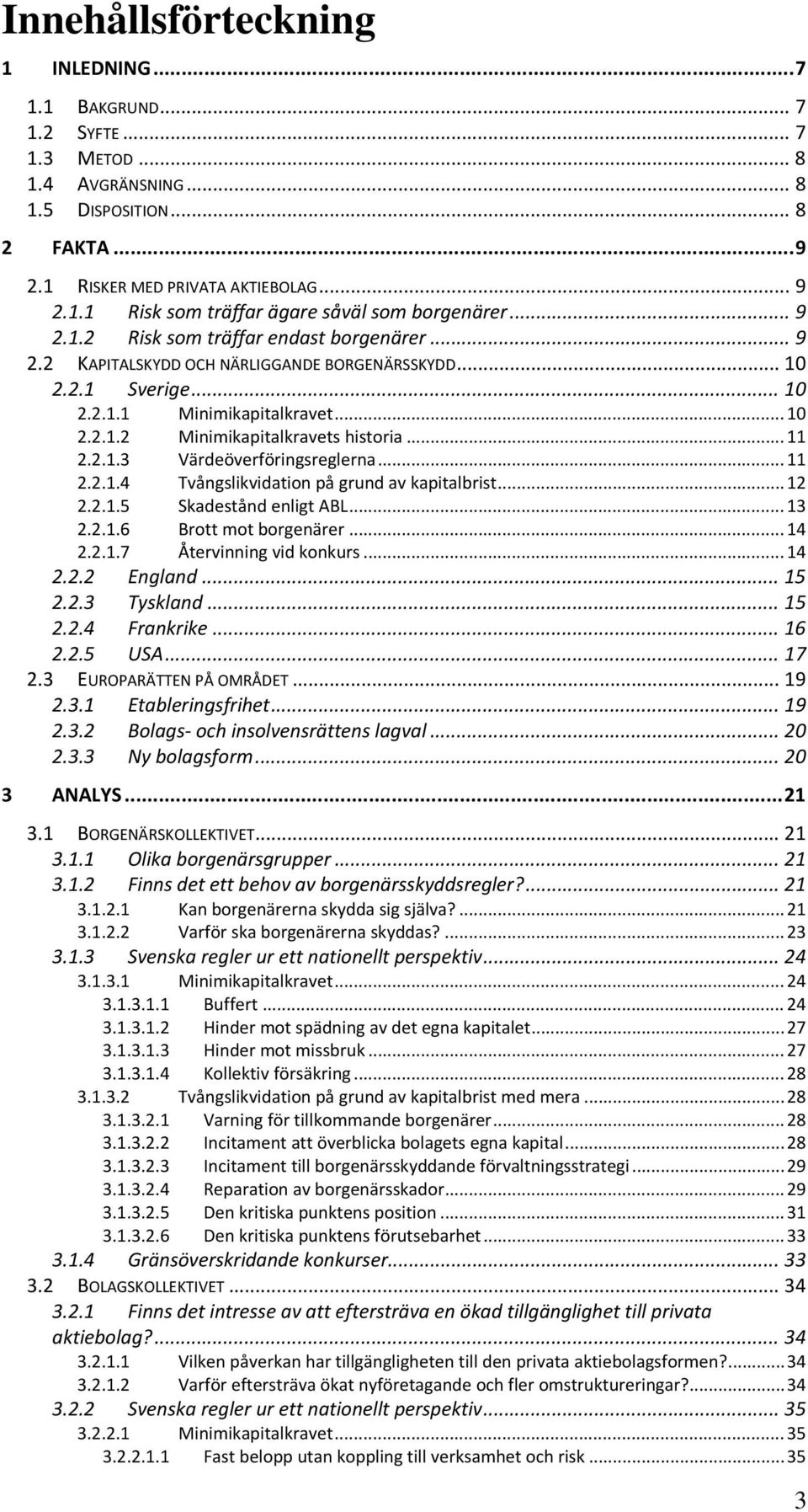 .. 11 2.2.1.3 2.2.1.4 Värdeöverföringsreglerna... 11 Tvångslikvidation på grund av kapitalbrist... 12 2.2.1.5 Skadestånd enligt ABL... 13 2.2.1.6 Brott mot borgenärer... 14 2.2.1.7 Återvinning vid konkurs.