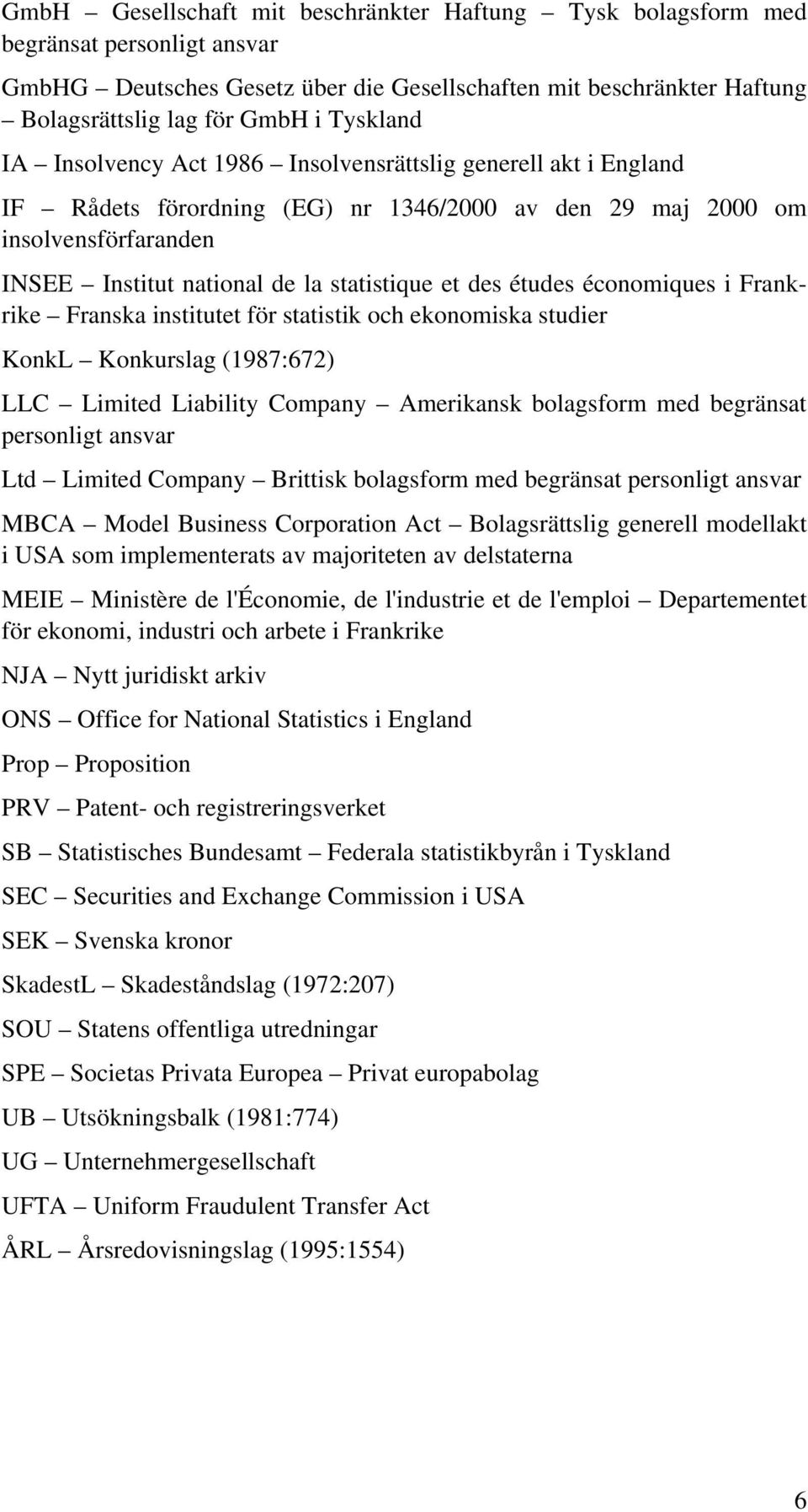 des études économiques i Frankrike Franska institutet för statistik och ekonomiska studier KonkL Konkurslag (1987:672) LLC Limited Liability Company Amerikansk bolagsform med begränsat personligt