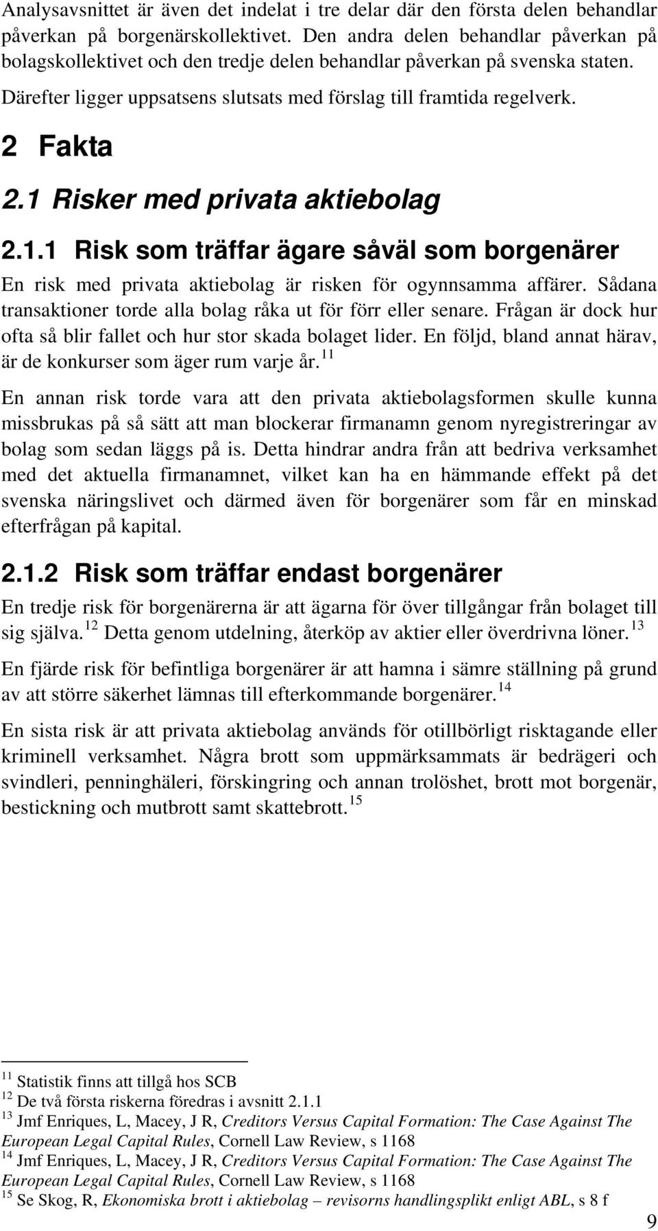 1 Risker med privata aktiebolag 2.1.1 Risk som träffar ägare såväl som borgenärer En risk med privata aktiebolag är risken för ogynnsamma affärer.