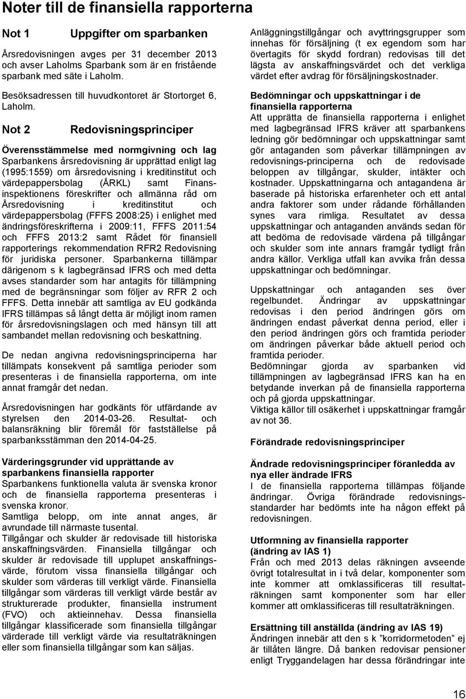 Not 2 Redovisningsprinciper Överensstämmelse med normgivning och lag Sparbankens årsredovisning är upprättad enligt lag (1995:1559) om årsredovisning i kreditinstitut och värdepappersbolag (ÅRKL)