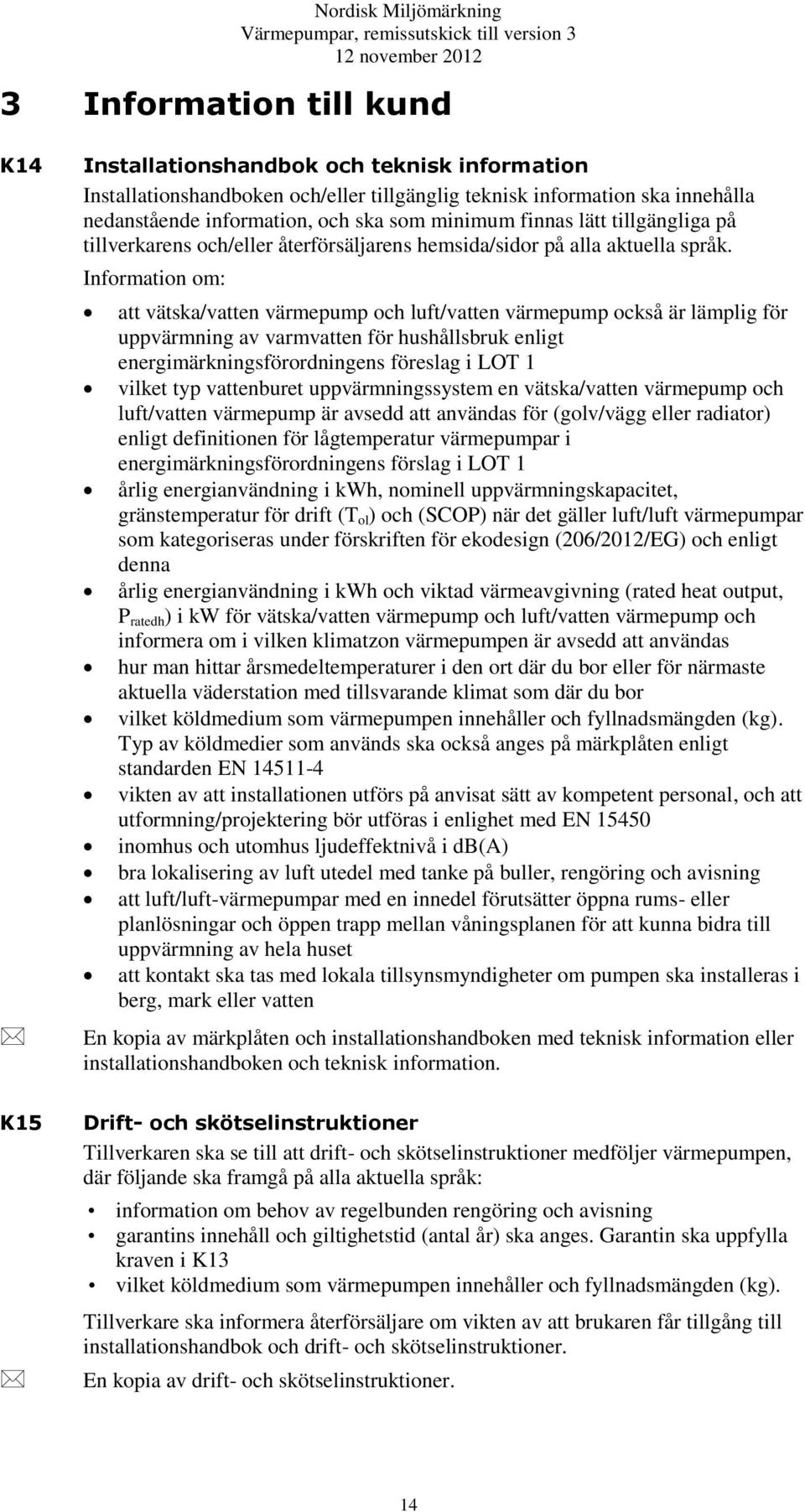 Information om: att vätska/vatten värmepump och luft/vatten värmepump också är lämplig för uppvärmning av varmvatten för hushållsbruk enligt energimärkningsförordningens föreslag i LOT 1 vilket typ