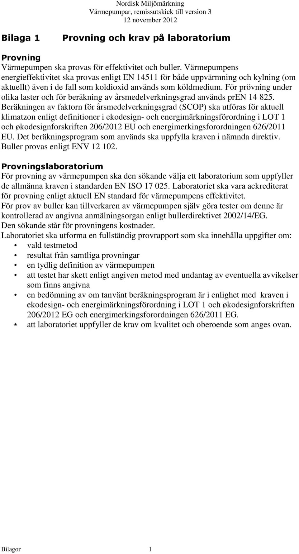 För prövning under olika laster och för beräkning av årsmedelverkningsgrad används pren 14 825.