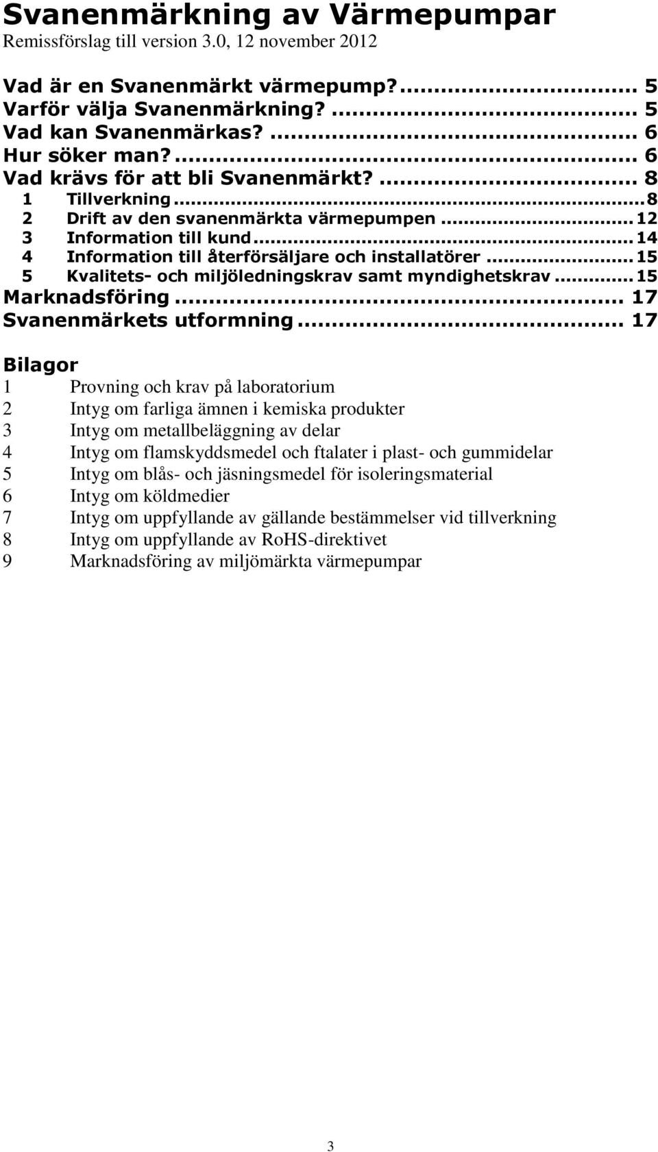 .. 15 5 Kvalitets- och miljöledningskrav samt myndighetskrav... 15 Marknadsföring... 17 Svanenmärkets utformning.