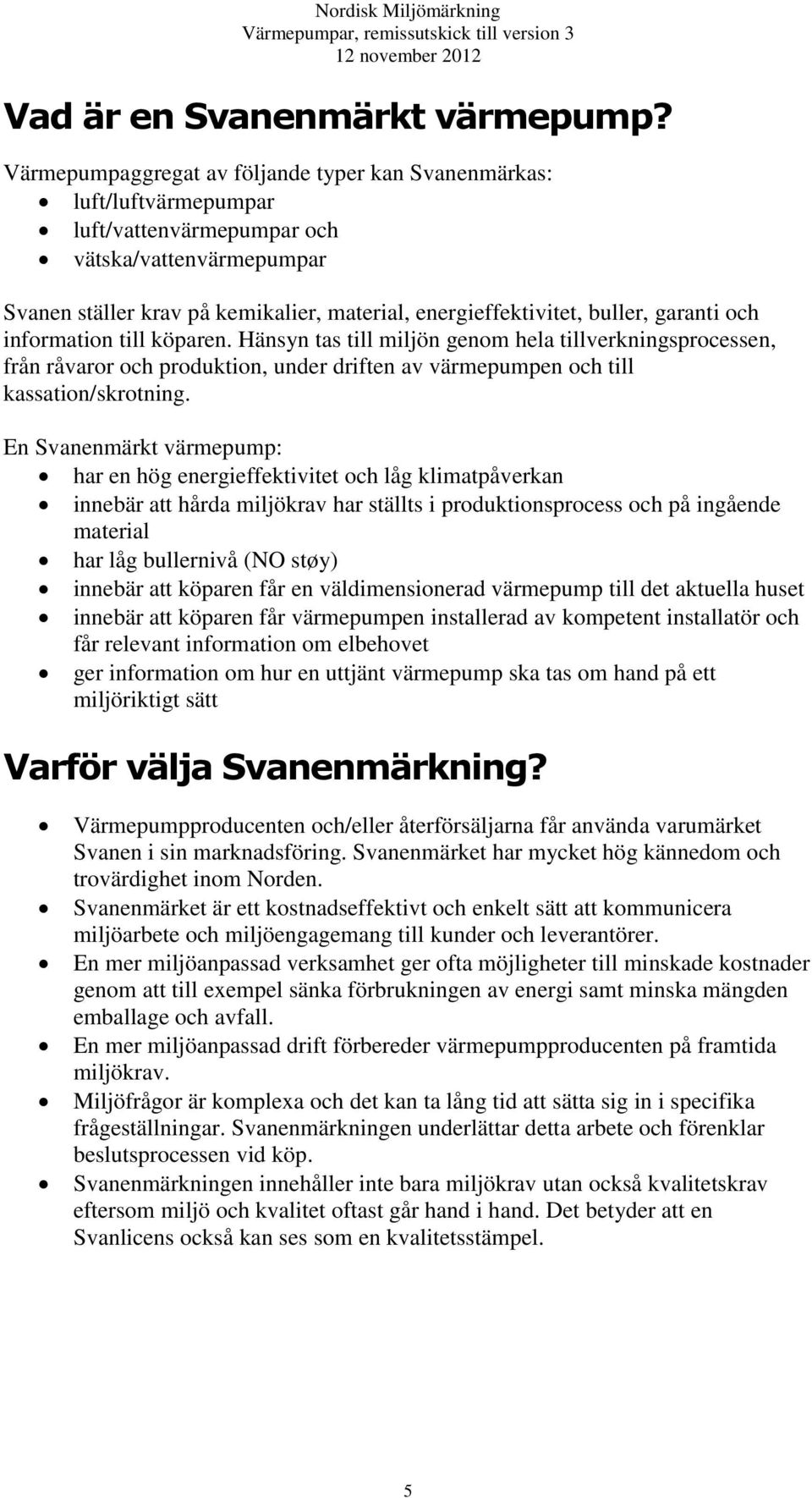 garanti och information till köparen. Hänsyn tas till miljön genom hela tillverkningsprocessen, från råvaror och produktion, under driften av värmepumpen och till kassation/skrotning.