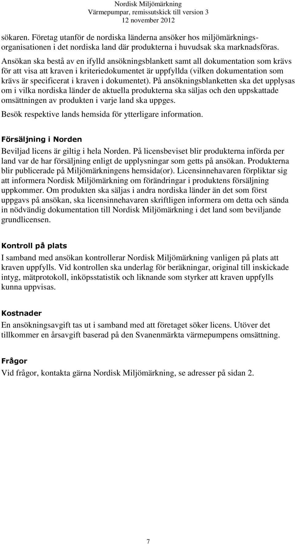 dokumentet). På ansökningsblanketten ska det upplysas om i vilka nordiska länder de aktuella produkterna ska säljas och den uppskattade omsättningen av produkten i varje land ska uppges.