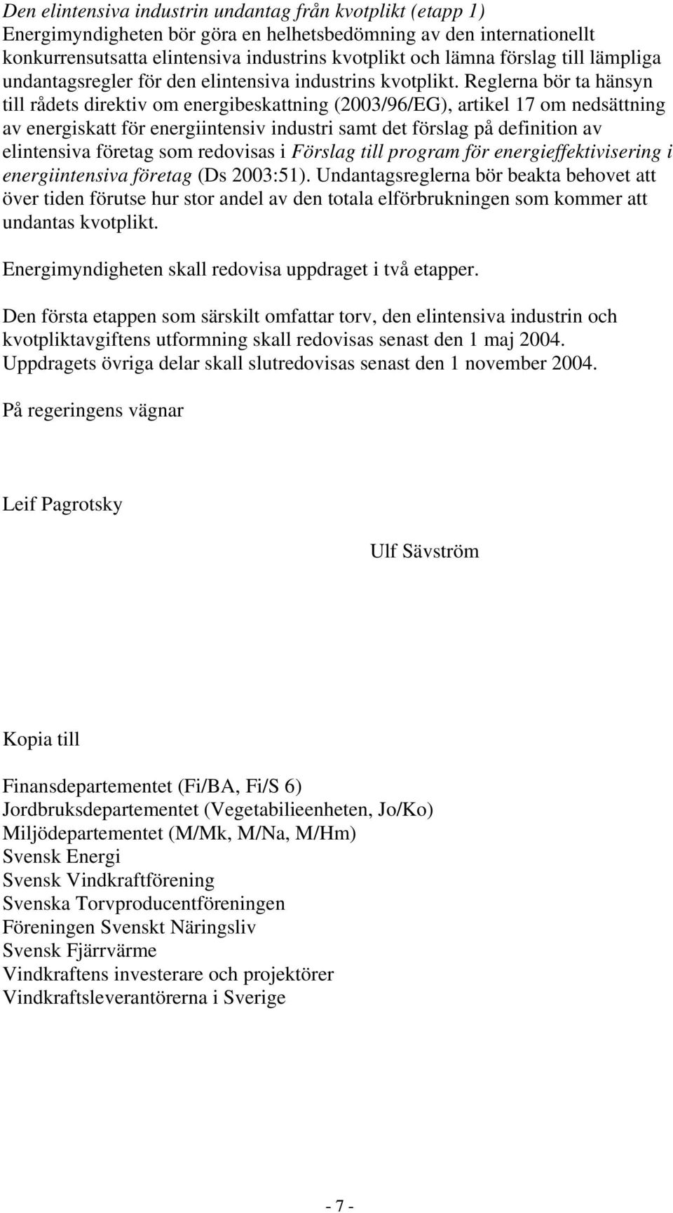 Reglerna bör ta hänsyn till rådets direktiv om energibeskattning (2003/96/EG), artikel 17 om nedsättning av energiskatt för energiintensiv industri samt det förslag på definition av elintensiva