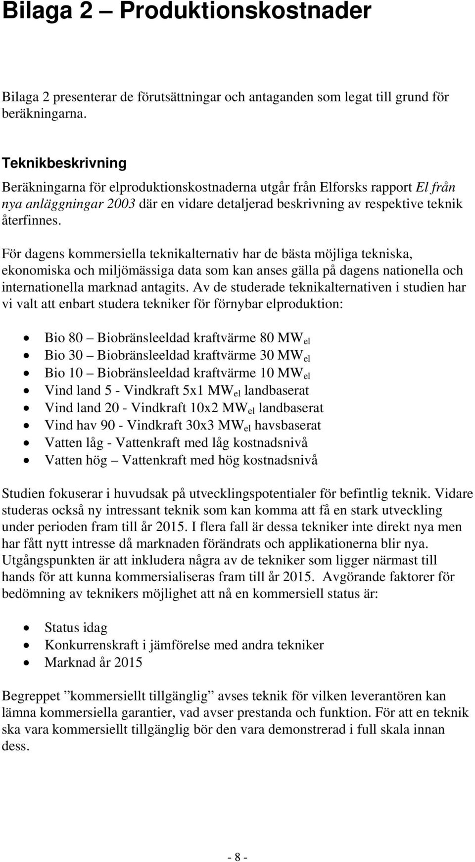 För dagens kommersiella teknikalternativ har de bästa möjliga tekniska, ekonomiska och miljömässiga data som kan anses gälla på dagens nationella och internationella marknad antagits.