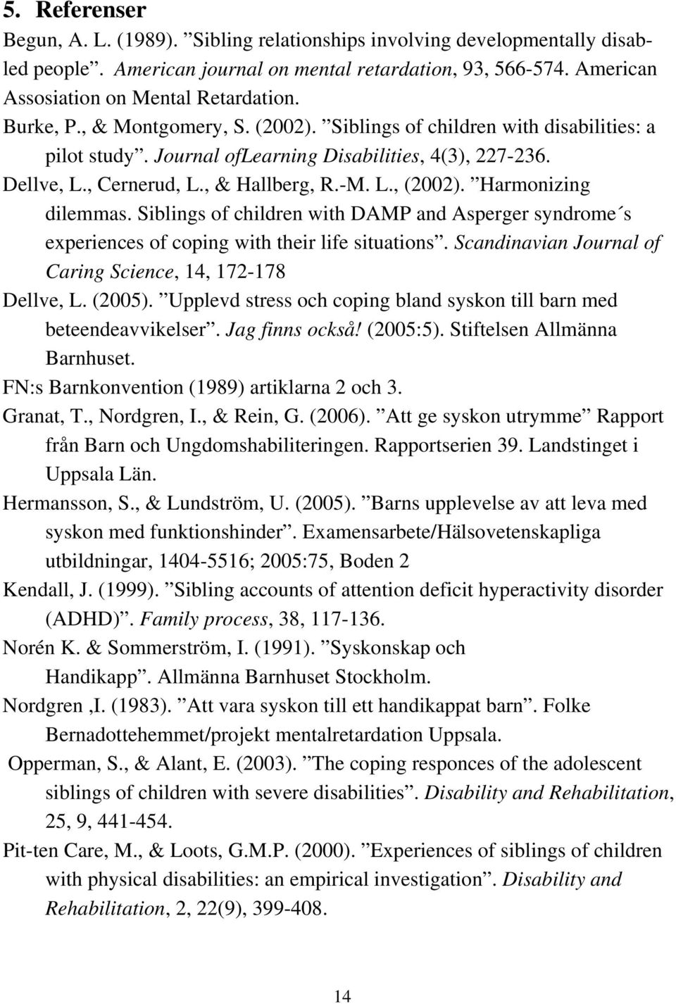 Harmonizing dilemmas. Siblings of children with DAMP and Asperger syndrome s experiences of coping with their life situations. Scandinavian Journal of Caring Science, 14, 172-178 Dellve, L. (2005).