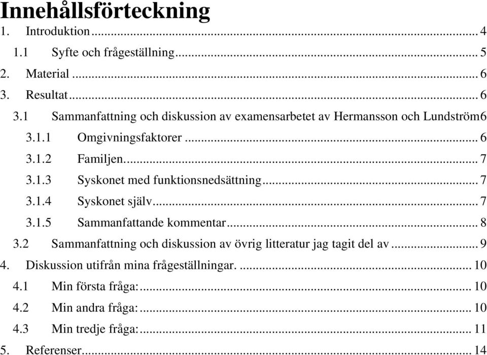 1.3 Syskonet med funktionsnedsättning... 7 3.1.4 Syskonet själv... 7 3.1.5 Sammanfattande kommentar... 8 3.