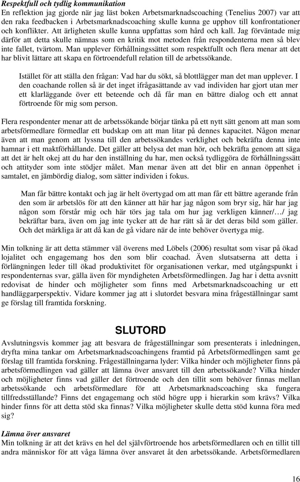 Jag förväntade mig därför att detta skulle nämnas som en kritik mot metoden från respondenterna men så blev inte fallet, tvärtom.