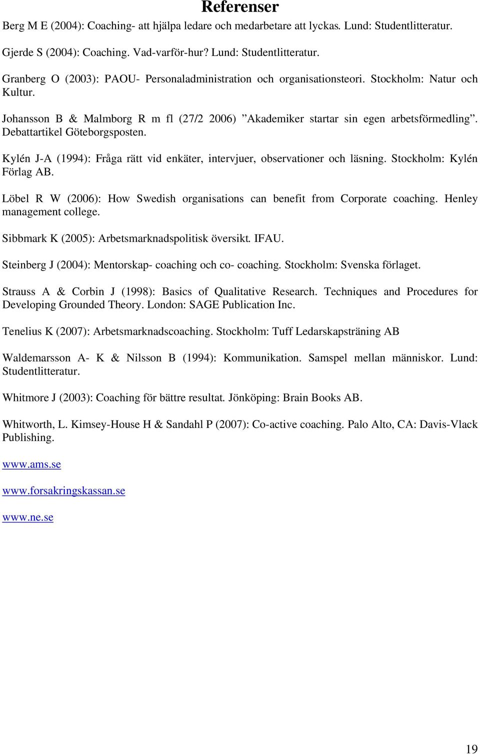 Kylén J-A (1994): Fråga rätt vid enkäter, intervjuer, observationer och läsning. Stockholm: Kylén Förlag AB. Löbel R W (2006): How Swedish organisations can benefit from Corporate coaching.