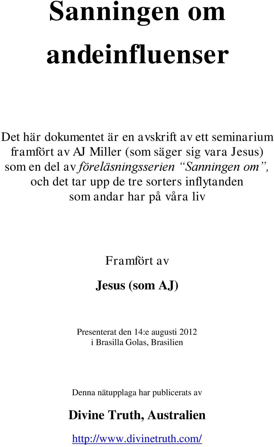 inflytanden som andar har på våra liv Framfört av Jesus (som AJ) Presenterat den 14:e augusti 2012 i