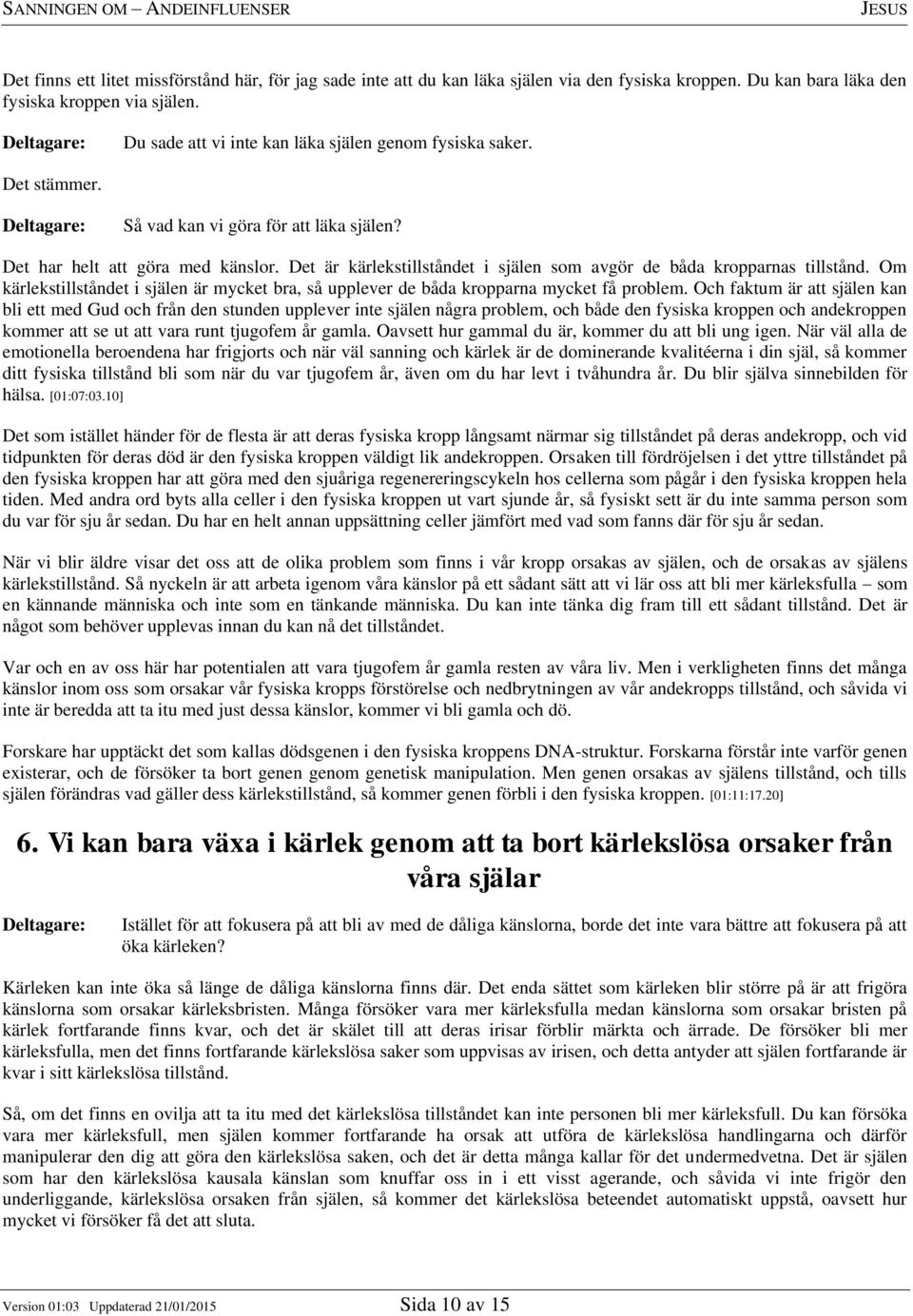 Det är kärlekstillståndet i själen som avgör de båda kropparnas tillstånd. Om kärlekstillståndet i själen är mycket bra, så upplever de båda kropparna mycket få problem.