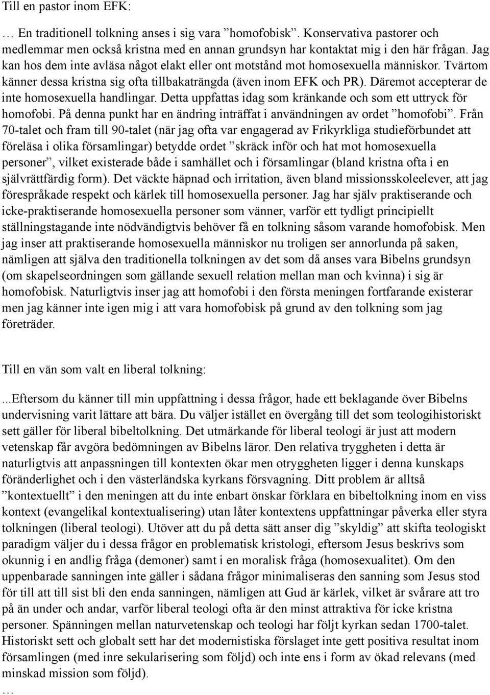 Däremot accepterar de inte homosexuella handlingar. Detta uppfattas idag som kränkande och som ett uttryck för homofobi. På denna punkt har en ändring inträffat i användningen av ordet homofobi.