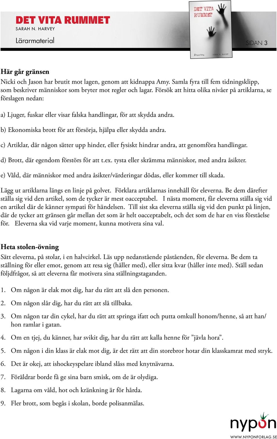 Försök att hitta olika nivåer på artiklarna, se förslagen nedan: a) Ljuger, fuskar eller visar falska handlingar, för att skydda andra. b) Ekonomiska brott för att försörja, hjälpa eller skydda andra.