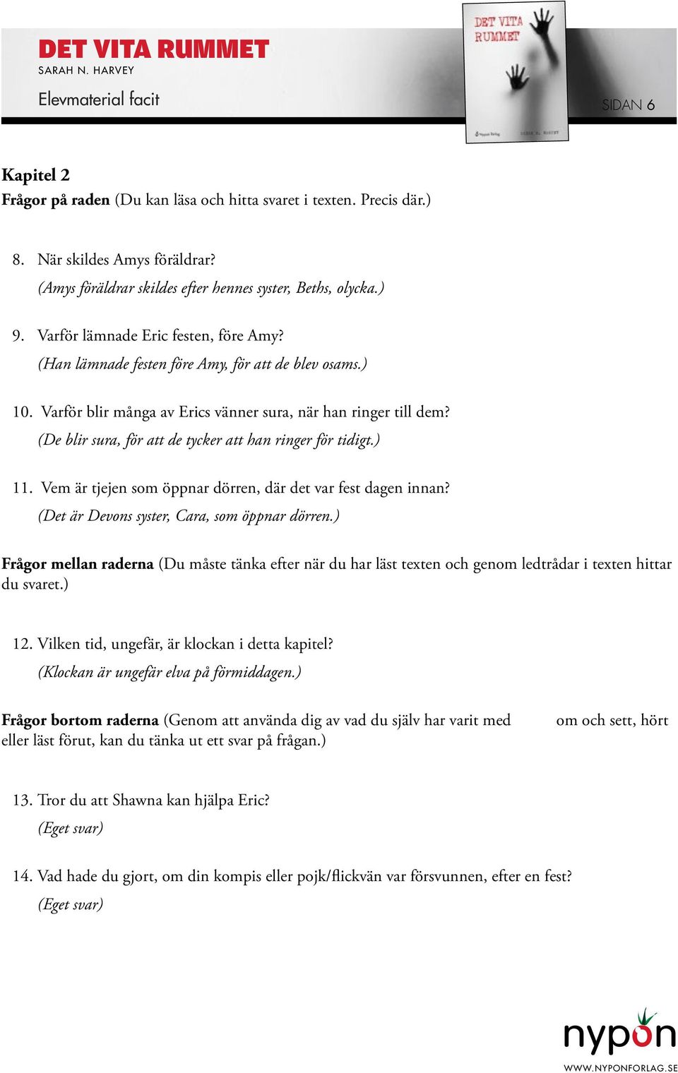 Vem är tjejen som öppnar dörren, där det var fest dagen innan? (Det är Devons syster, Cara, som öppnar dörren.) 12. Vilken tid, ungefär, är klockan i detta kapitel?