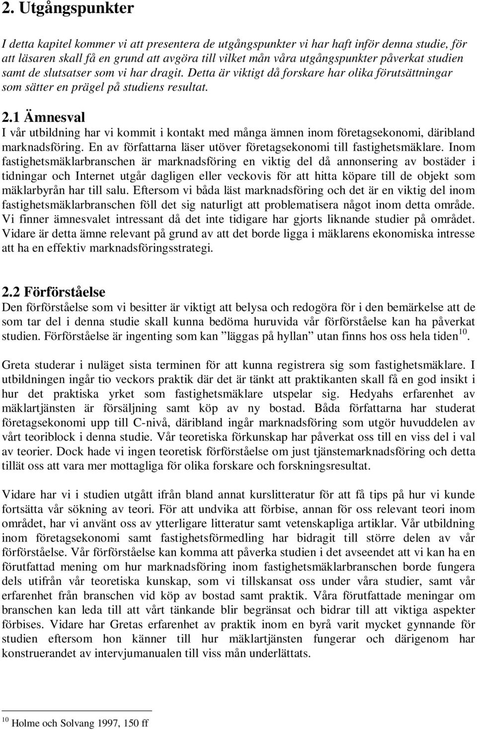 1 Ämnesval I vår utbildning har vi kommit i kontakt med många ämnen inom företagsekonomi, däribland marknadsföring. En av författarna läser utöver företagsekonomi till fastighetsmäklare.