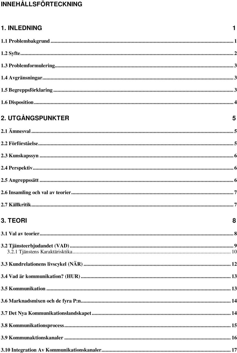 TEORI 8 3.1 Val av teorier... 8 3.2 Tjänsteerbjudandet (VAD)... 9 3.2.1 Tjänstens Karaktärisktika... 10 3.3 Kundrelationens livscykel (NÄR)... 12 3.4 Vad är kommunikation? (HUR)... 13 3.