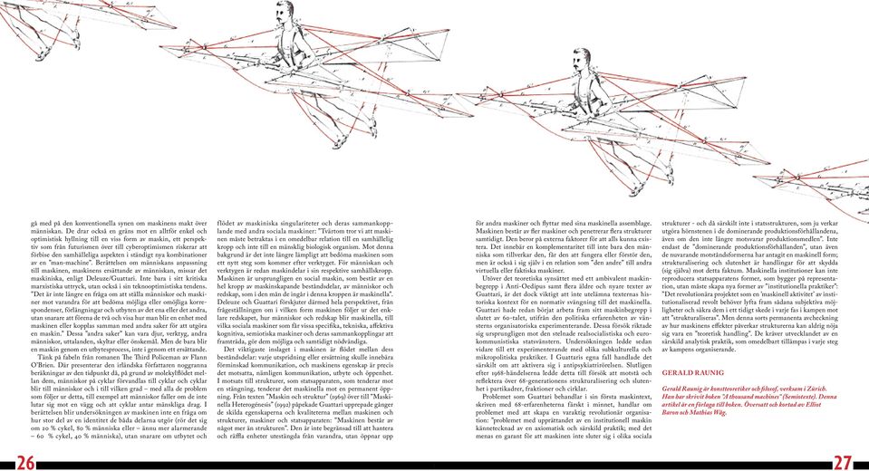 aspekten i ständigt nya kombinationer av en man-machine. Berättelsen om människans anpassning till maskinen, maskinens ersättande av människan, missar det maskiniska, enligt Deleuze/Guattari.