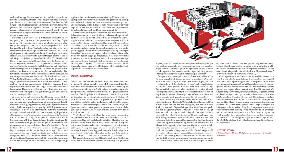 Men med den utspridda fabriken och den metropolitanska produktionen har lönekampen också till stor del förlorat sin centralitet som politiskt sammansättande krav för det multitudska proletariatet.