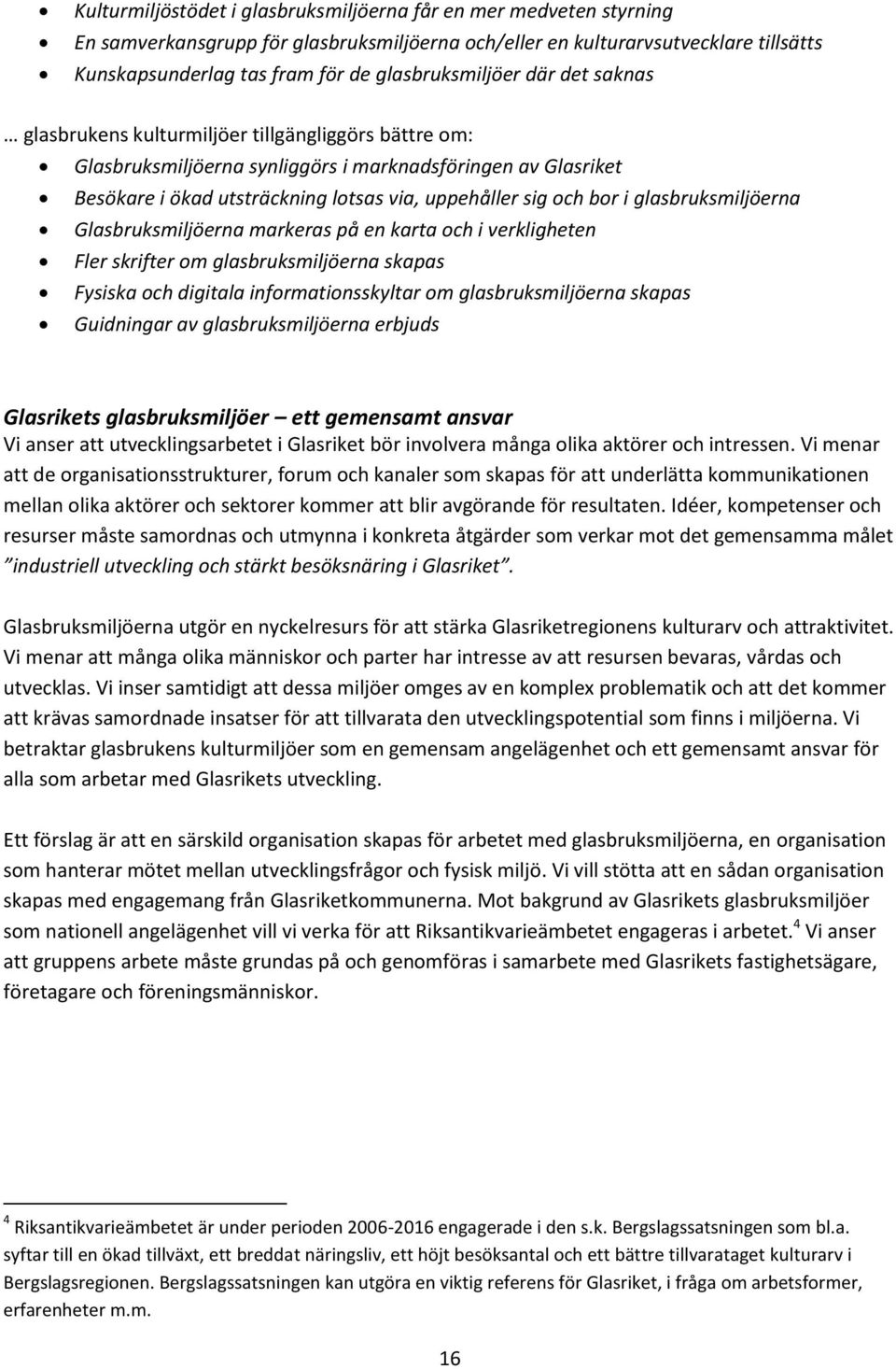 sig och bor i glasbruksmiljöerna Glasbruksmiljöerna markeras på en karta och i verkligheten Fler skrifter om glasbruksmiljöerna skapas Fysiska och digitala informationsskyltar om glasbruksmiljöerna