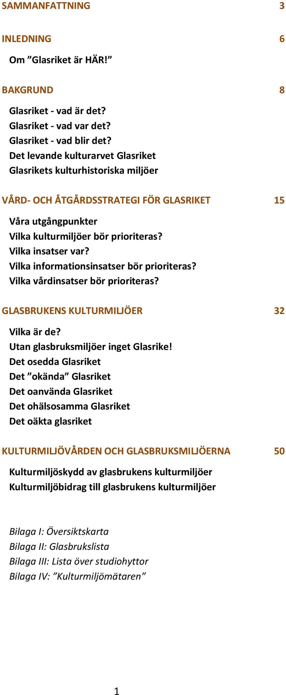 Vilka informationsinsatser bör prioriteras? Vilka vårdinsatser bör prioriteras? GLASBRUKENS KULTURMILJÖER 32 Vilka är de? Utan glasbruksmiljöer inget Glasrike!