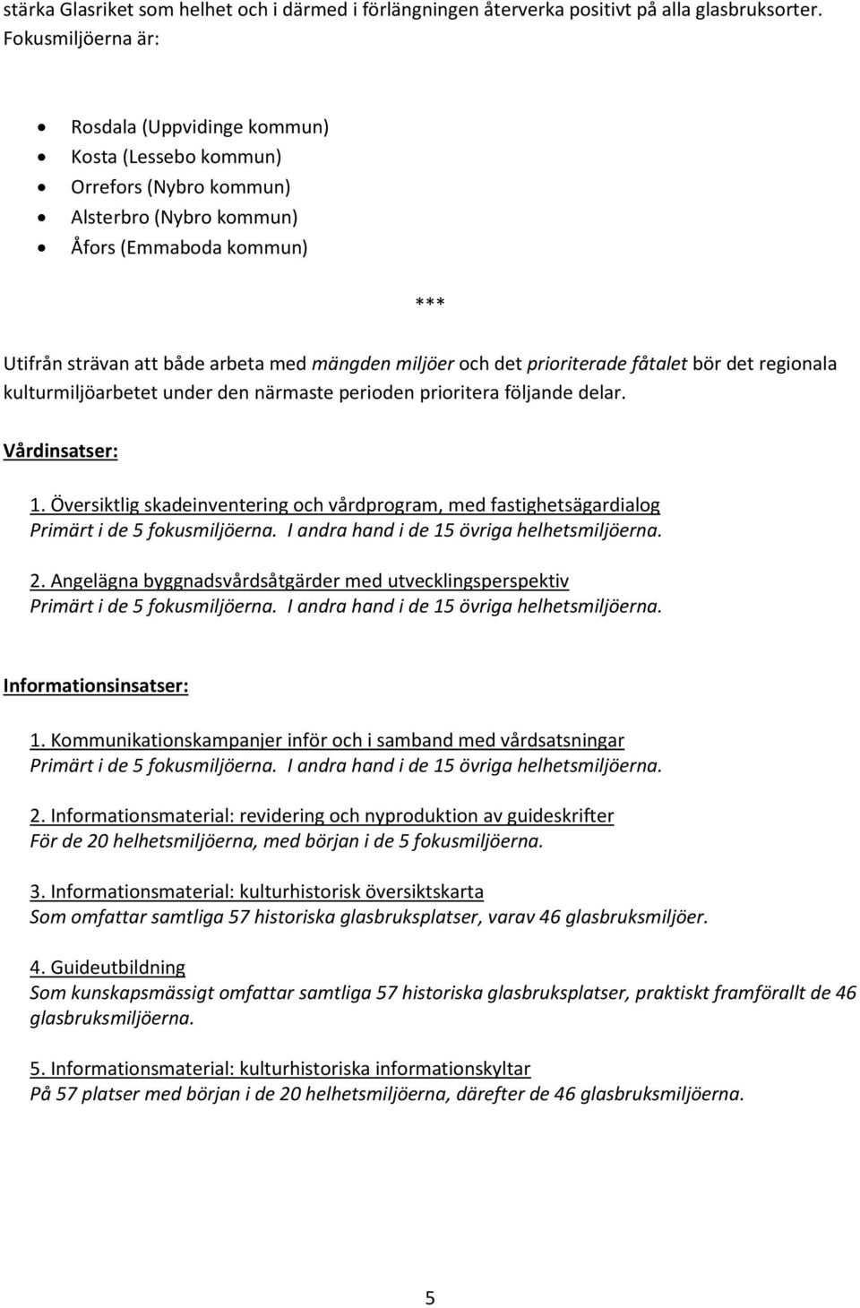 och det prioriterade fåtalet bör det regionala kulturmiljöarbetet under den närmaste perioden prioritera följande delar. Vårdinsatser: 1.