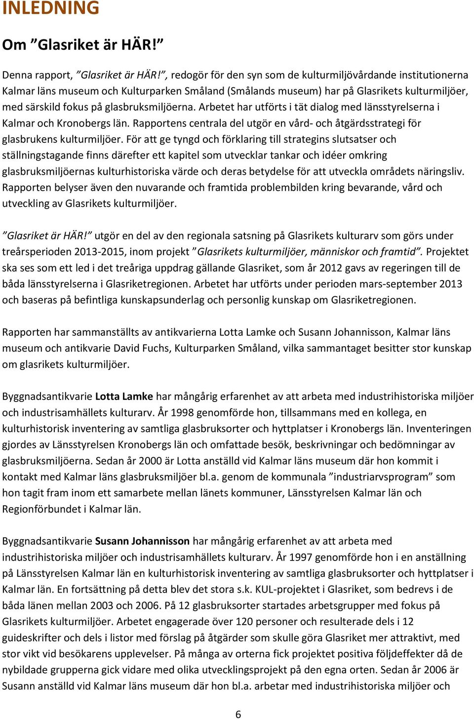 glasbruksmiljöerna. Arbetet har utförts i tät dialog med länsstyrelserna i Kalmar och Kronobergs län. Rapportens centrala del utgör en vård- och åtgärdsstrategi för glasbrukens kulturmiljöer.