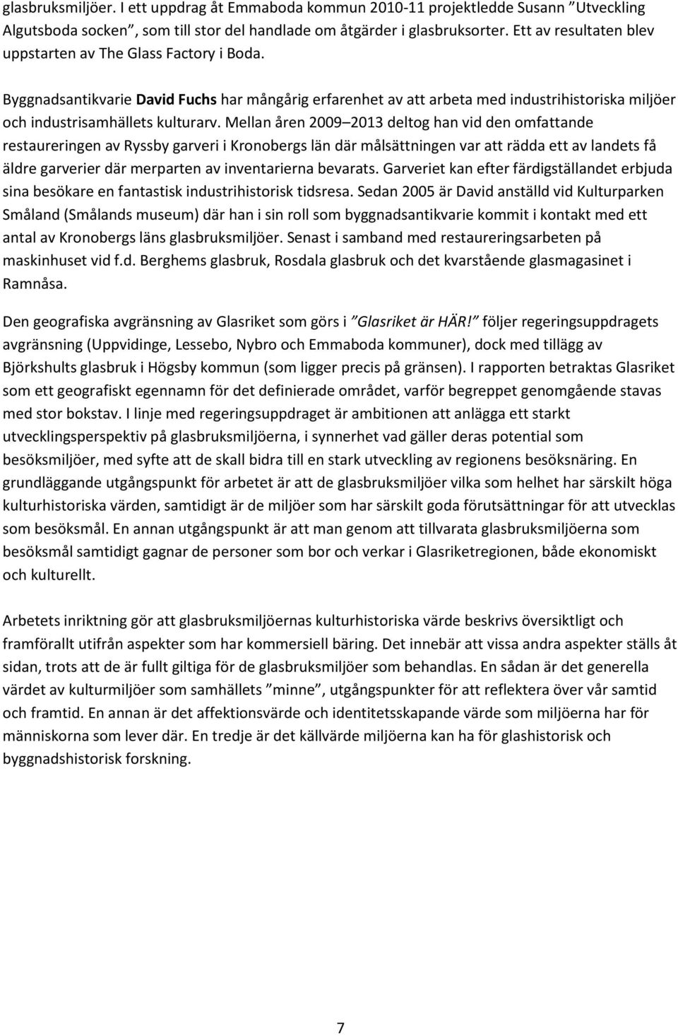 Mellan åren 2009 2013 deltog han vid den omfattande restaureringen av Ryssby garveri i Kronobergs län där målsättningen var att rädda ett av landets få äldre garverier där merparten av inventarierna