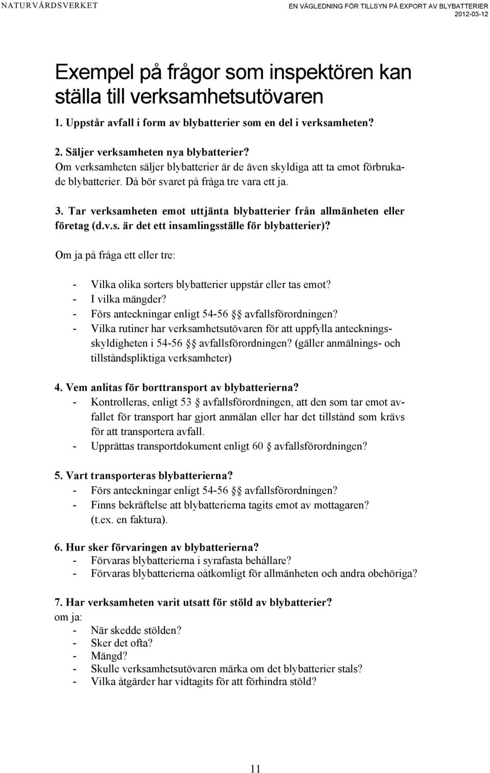 Tar verksamheten emot uttjänta blybatterier från allmänheten eller företag (d.v.s. är det ett insamlingsställe för blybatterier)?