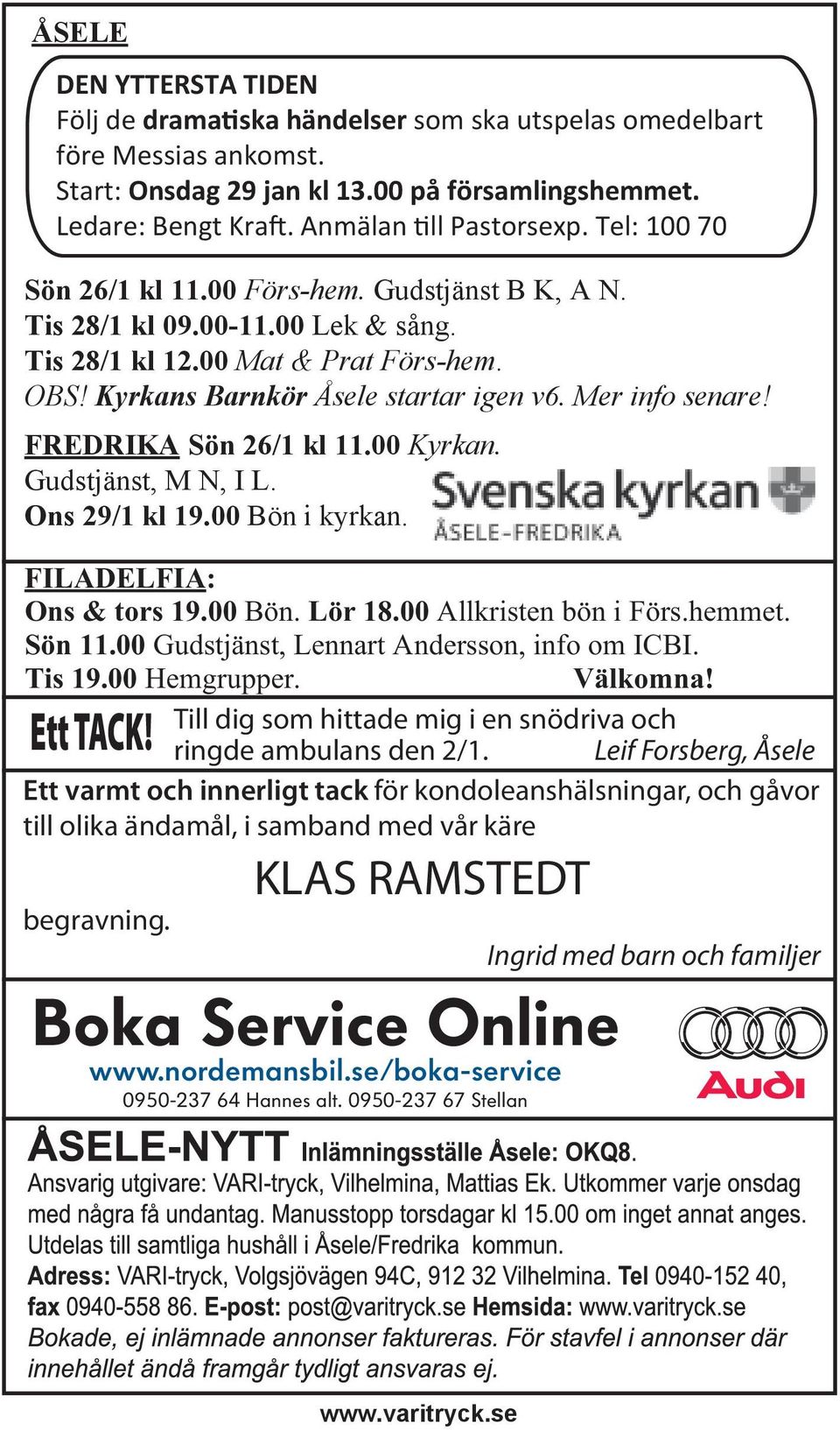 Kyrkans Barnkör Åsele startar igen v6. Mer info senare! FREDRIKA Sön 26/1 kl 11.00 Kyrkan. Gudstjänst, M N, I L. Ons 29/1 kl 19.00 Bön i kyrkan. FILADELFIA: Ons & tors 19.00 Bön. Lör 18.