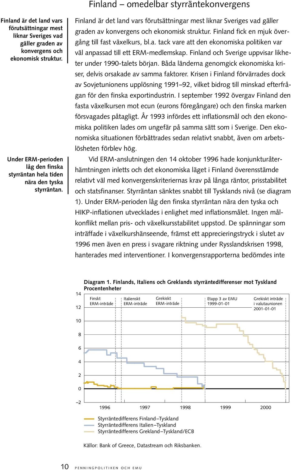 Finland fick en mjuk övergång till fast växelkurs, bl.a. tack vare att den ekonomiska politiken var väl anpassad till ett ERM-medlemskap.