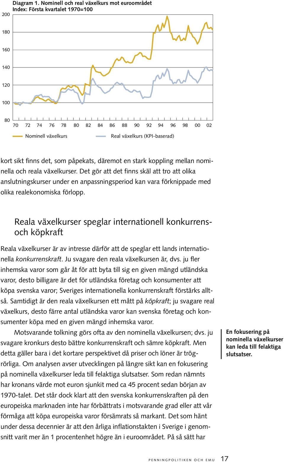 kort sikt finns det, som påpekats, däremot en stark koppling mellan nominella och reala växelkurser.