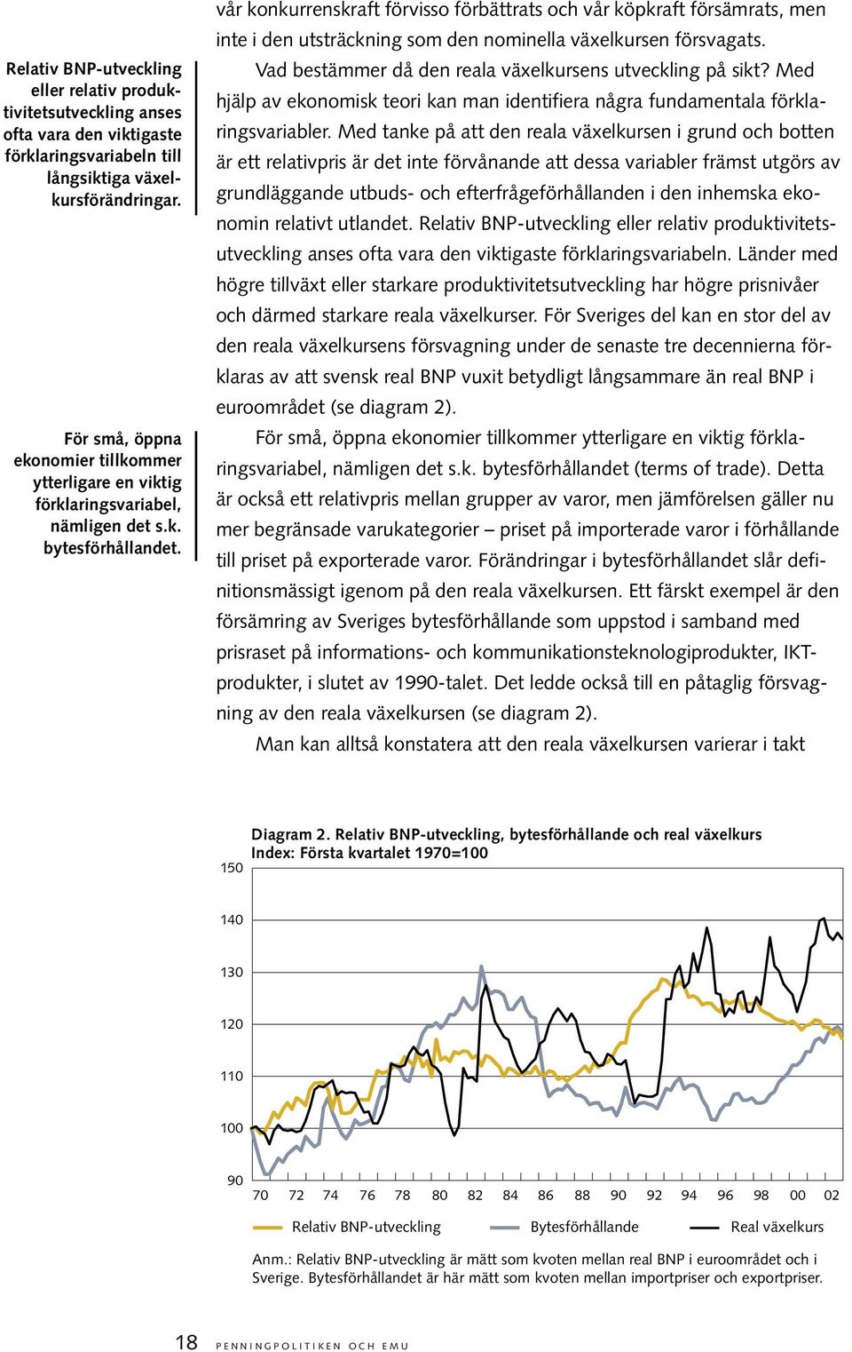 vår konkurrenskraft förvisso förbättrats och vår köpkraft försämrats, men inte i den utsträckning som den nominella växelkursen försvagats. Vad bestämmer då den reala växelkursens utveckling på sikt?