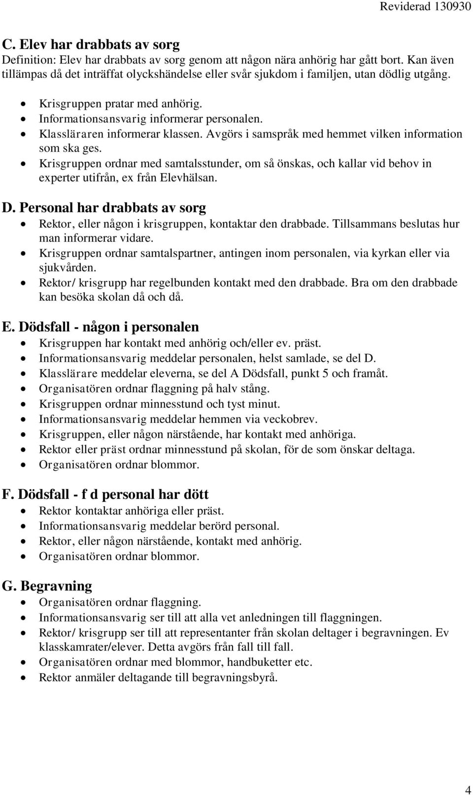 Klassläraren informerar klassen. Avgörs i samspråk med hemmet vilken information som ska ges.