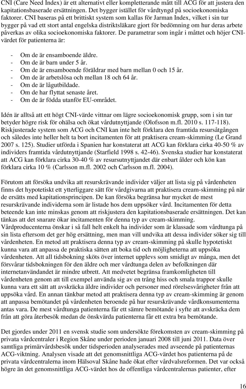 socioekonomiska faktorer. De parametrar som ingår i måttet och höjer CNIvärdet för patienterna är: - Om de är ensamboende äldre. - Om de är barn under 5 år.